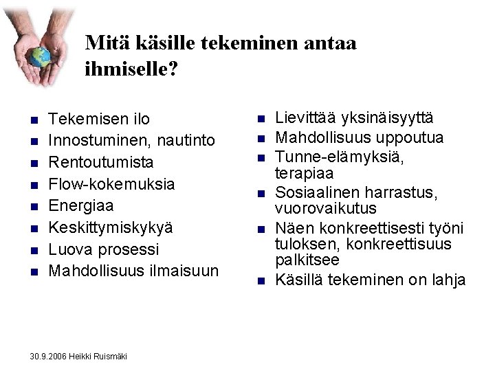 Mitä käsille tekeminen antaa ihmiselle? n n n n Tekemisen ilo Innostuminen, nautinto Rentoutumista