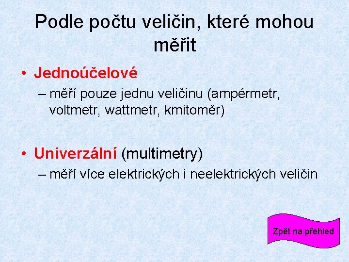 Podle počtu veličin, které mohou měřit • Jednoúčelové – měří pouze jednu veličinu (ampérmetr,