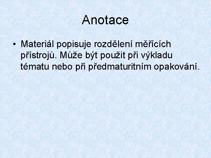 Anotace • Materiál popisuje rozdělení měřících přístrojů. Může být použit při výkladu tématu nebo