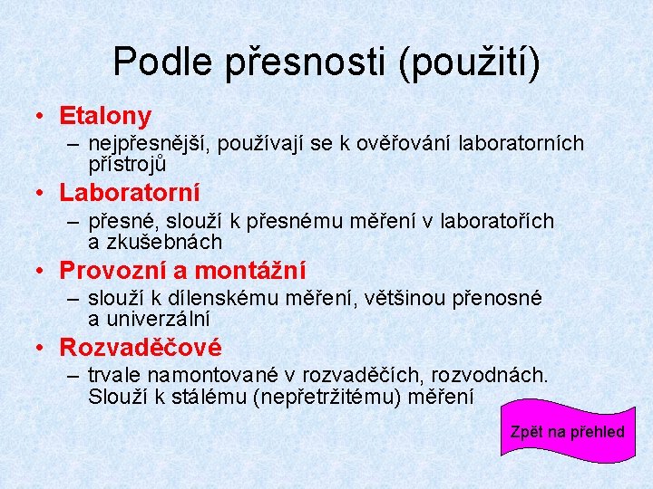 Podle přesnosti (použití) • Etalony – nejpřesnější, používají se k ověřování laboratorních přístrojů •