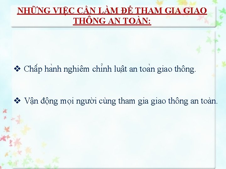 NHỮNG VIỆC CẦN LÀM ĐỂ THAM GIAO THÔNG AN TOÀN: v Châ p ha