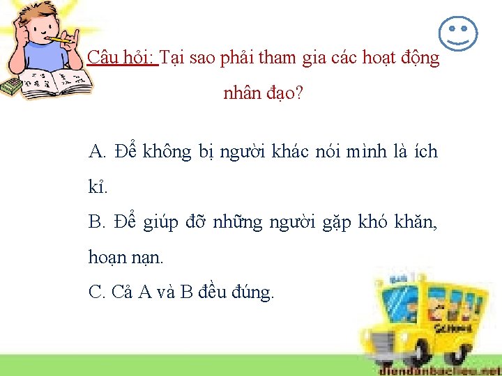 Câu hỏi: Tại sao phải tham gia các hoạt động nhân đạo? A. Để