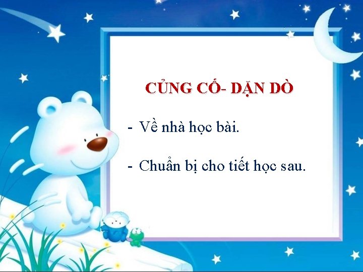 CỦNG CỐ- DẶN DÒ - Về nhà học bài. - Chuẩn bị cho tiết