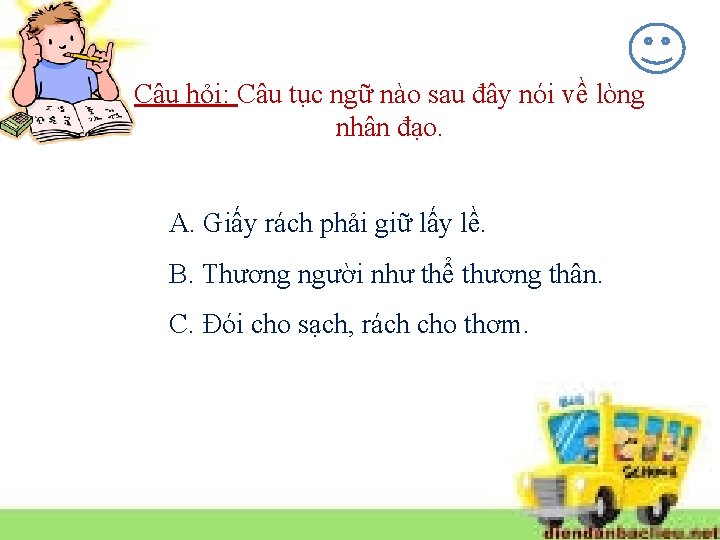 Câu hỏi: Câu tục ngữ nào sau đây nói về lòng nhân đạo. A.