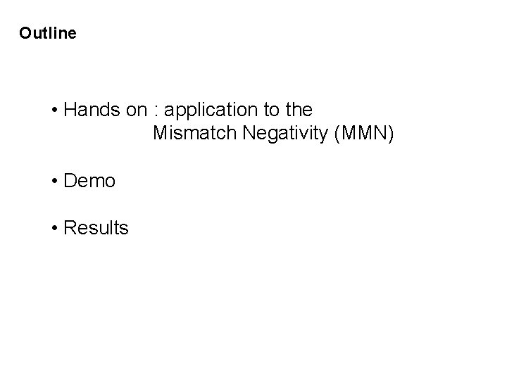 Outline • Hands on : application to the Mismatch Negativity (MMN) • Demo •