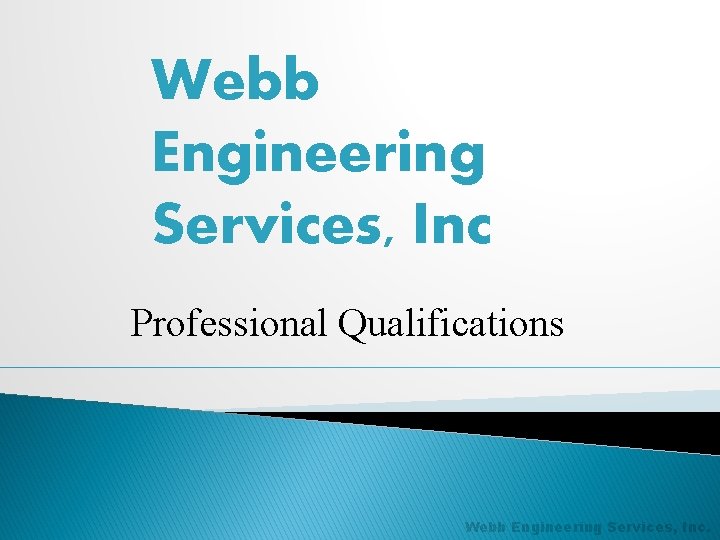 Webb Engineering Services, Inc Professional Qualifications Webb Engineering Services, Inc. 
