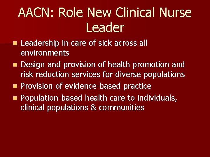AACN: Role New Clinical Nurse Leader n n Leadership in care of sick across