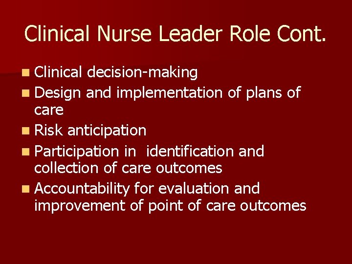 Clinical Nurse Leader Role Cont. n Clinical decision-making n Design and implementation of plans