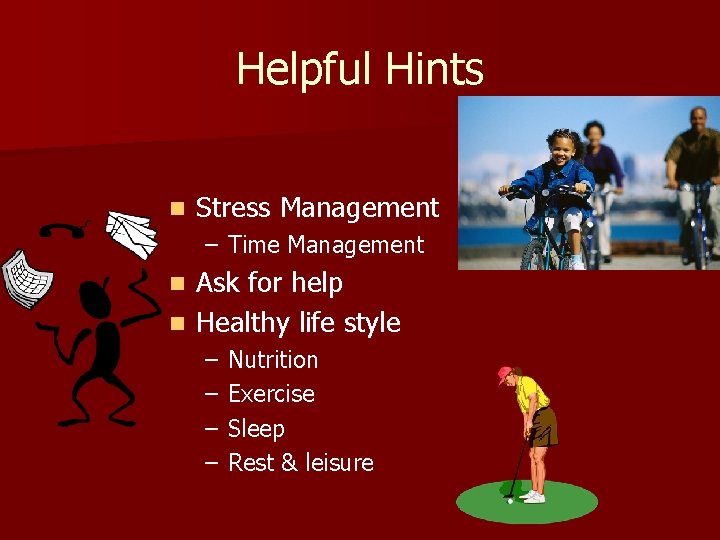 Helpful Hints n Stress Management – Time Management Ask for help n Healthy life
