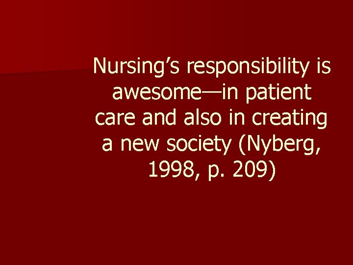 Nursing’s responsibility is awesome—in patient care and also in creating a new society (Nyberg,