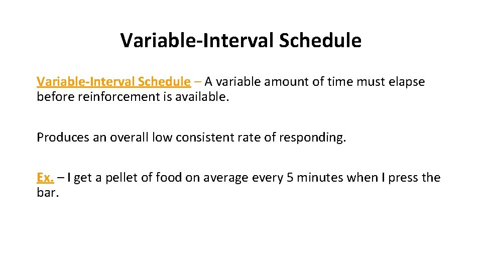 Variable-Interval Schedule – A variable amount of time must elapse before reinforcement is available.