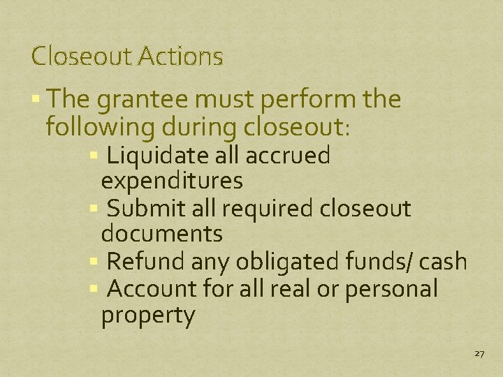 Closeout Actions § The grantee must perform the following during closeout: § Liquidate all Closeout Actions § The grantee must perform the following during closeout: § Liquidate all
