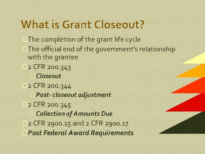 What is Grant Closeout? �The completion of the grant life cycle �The official end What is Grant Closeout? �The completion of the grant life cycle �The official end