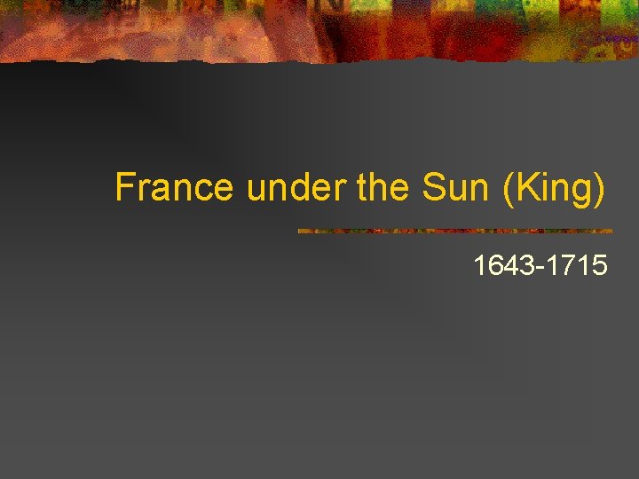 France under the Sun (King) 1643 -1715 