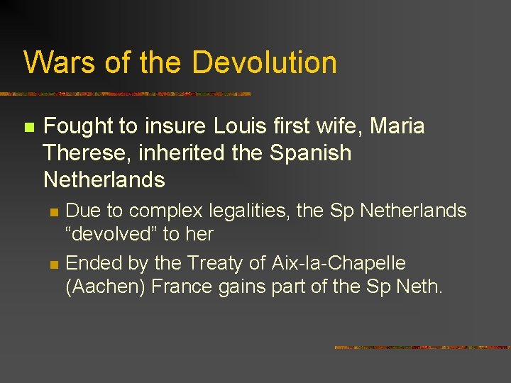 Wars of the Devolution n Fought to insure Louis first wife, Maria Therese, inherited