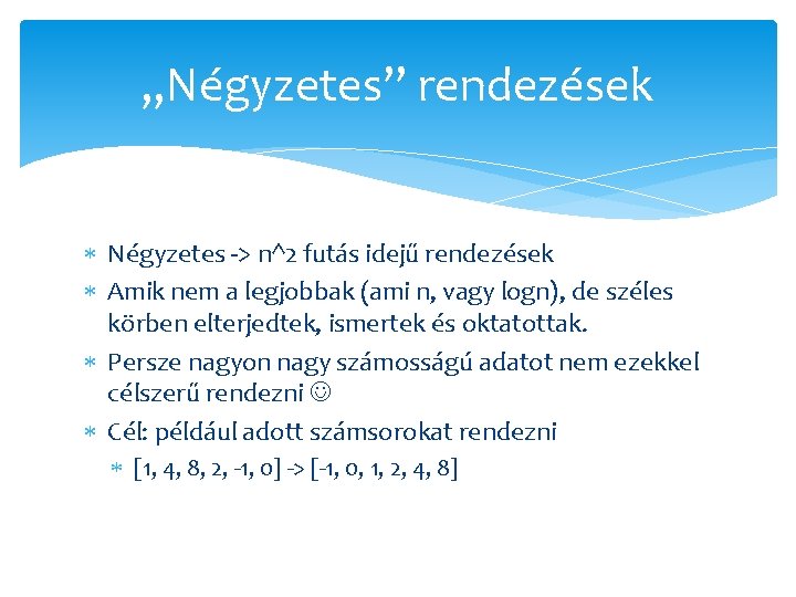 „Négyzetes” rendezések Négyzetes -> n^2 futás idejű rendezések Amik nem a legjobbak (ami n,