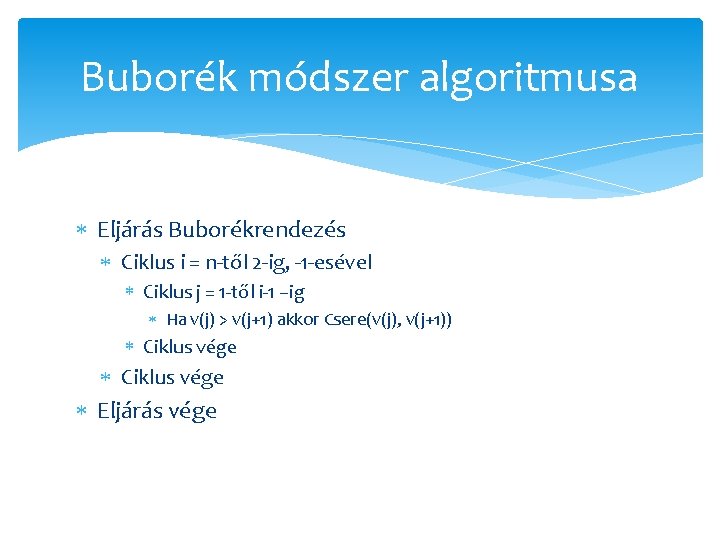 Buborék módszer algoritmusa Eljárás Buborékrendezés Ciklus i = n-től 2 -ig, -1 -esével Ciklus