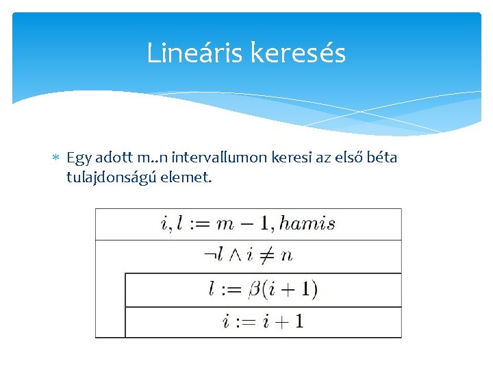 Lineáris keresés Egy adott m. . n intervallumon keresi az első béta tulajdonságú elemet.