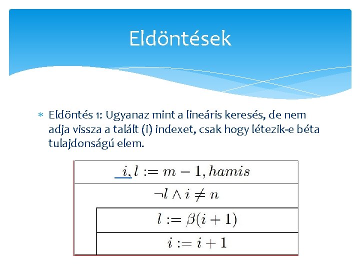 Eldöntések Eldöntés 1: Ugyanaz mint a lineáris keresés, de nem adja vissza a talált