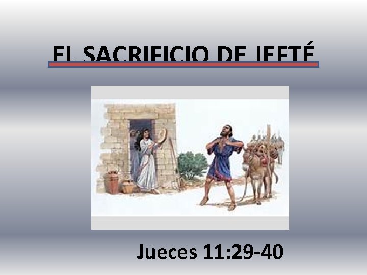 EL SACRIFICIO DE JEFTÉ Jueces 11: 29 -40 