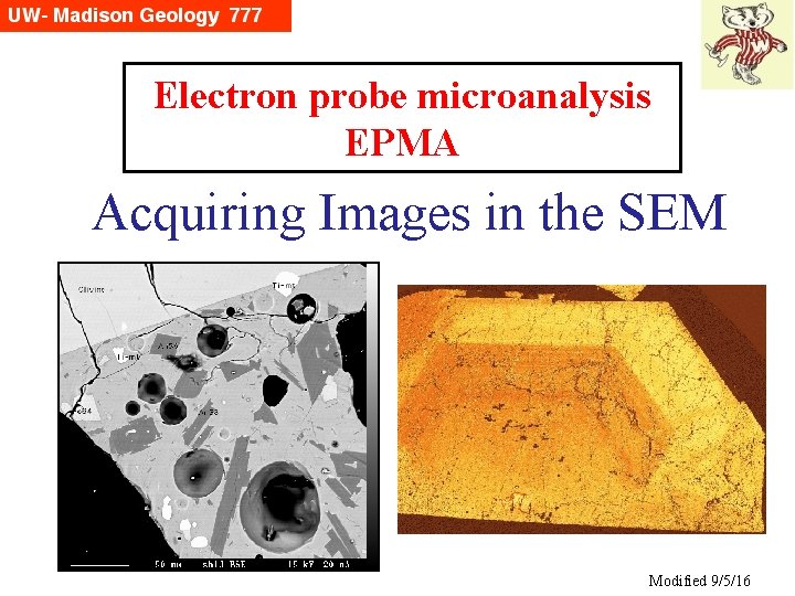 Electron probe microanalysis EPMA Acquiring Images in the SEM Modified 9/18/09 Modified 9/5/16 