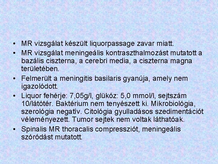  • MR vizsgálat készült liquorpassage zavar miatt. • MR vizsgálat meningeális kontraszthalmozást mutatott