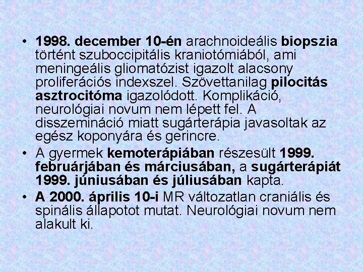  • 1998. december 10 -én arachnoideális biopszia történt szuboccipitális kraniotómiából, ami meningeális gliomatózist