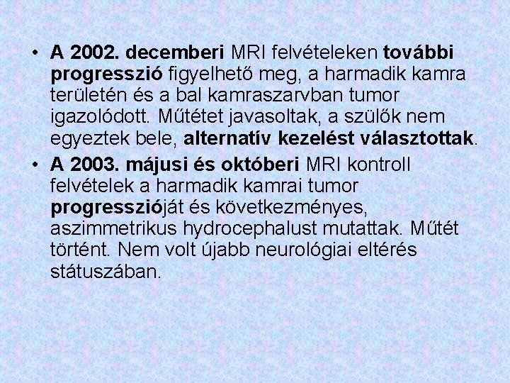  • A 2002. decemberi MRI felvételeken további progresszió figyelhető meg, a harmadik kamra