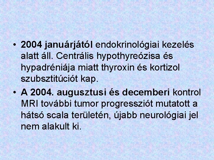  • 2004 januárjától endokrinológiai kezelés alatt áll. Centrális hypothyreózisa és hypadréniája miatt thyroxin