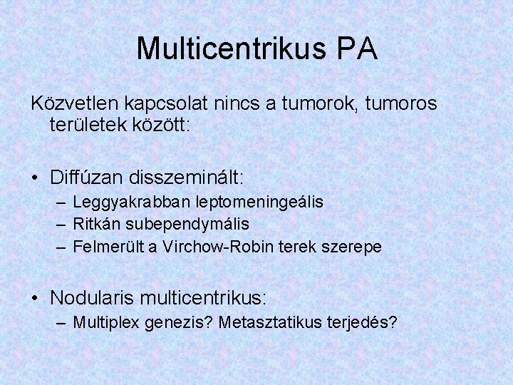 Multicentrikus PA Közvetlen kapcsolat nincs a tumorok, tumoros területek között: • Diffúzan disszeminált: –