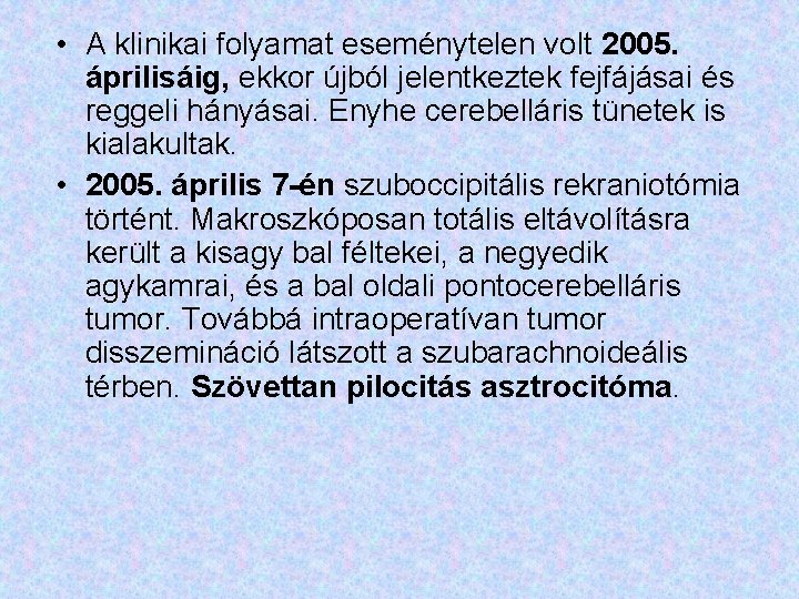  • A klinikai folyamat eseménytelen volt 2005. áprilisáig, ekkor újból jelentkeztek fejfájásai és