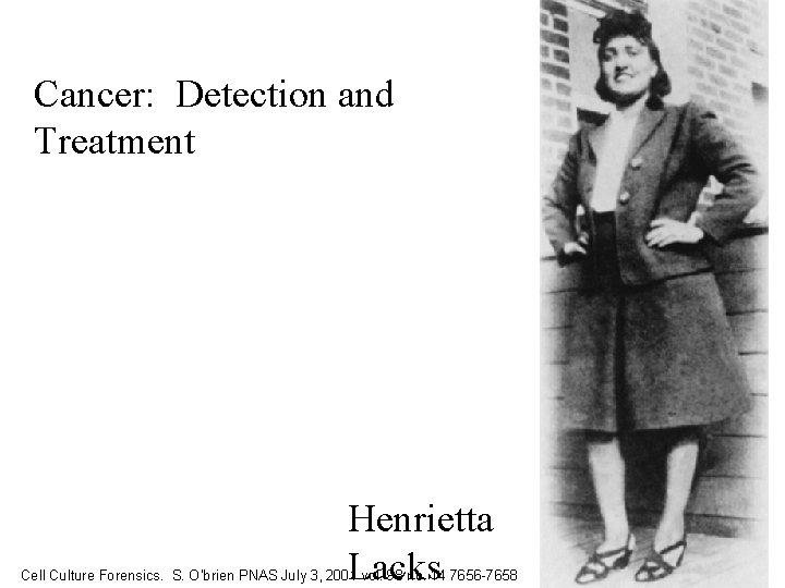 Cancer: Detection and Treatment Henrietta Lacks Cell Culture Forensics. S. O’brien PNAS July 3,