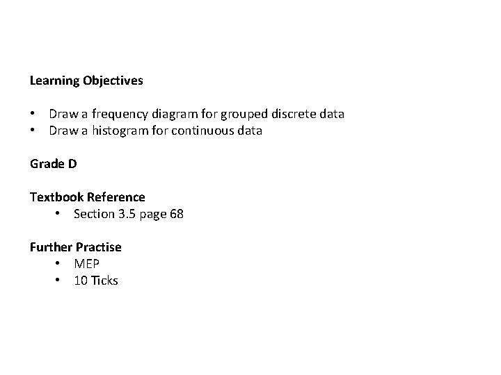 Learning Objectives • Draw a frequency diagram for grouped discrete data • Draw a