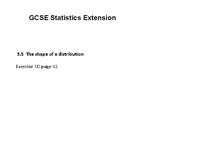 GCSE Statistics Extension 3. 5 The shape of a distribution Exercise 3 D page