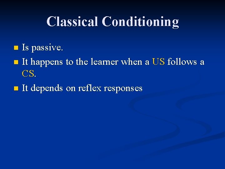 Classical Conditioning Is passive. n It happens to the learner when a US follows Classical Conditioning Is passive. n It happens to the learner when a US follows