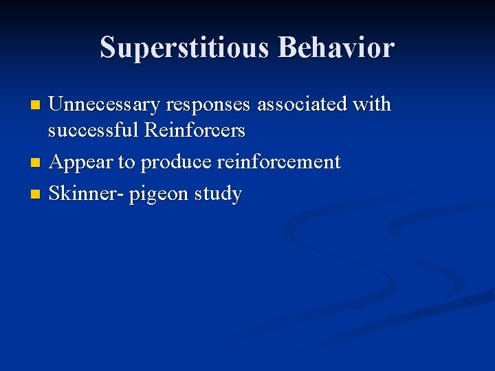 Superstitious Behavior Unnecessary responses associated with successful Reinforcers n Appear to produce reinforcement n Superstitious Behavior Unnecessary responses associated with successful Reinforcers n Appear to produce reinforcement n