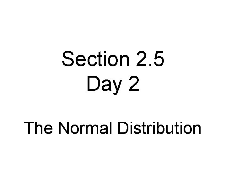 Section 2. 5 Day 2 The Normal Distribution 