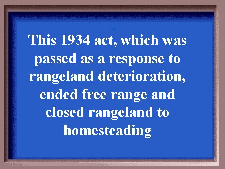 1 -400 This 1934 act, which was passed as a response to rangeland deterioration,