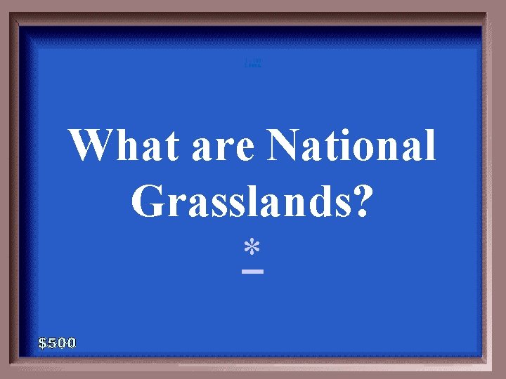 1 - 100 1 -500 A What are National Grasslands? * 