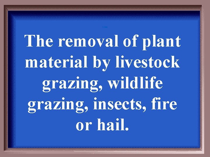 2 -200 The removal of plant material by livestock grazing, wildlife grazing, insects, fire