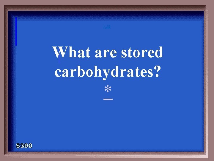 1 - 100 2 -300 A What are stored carbohydrates? * 