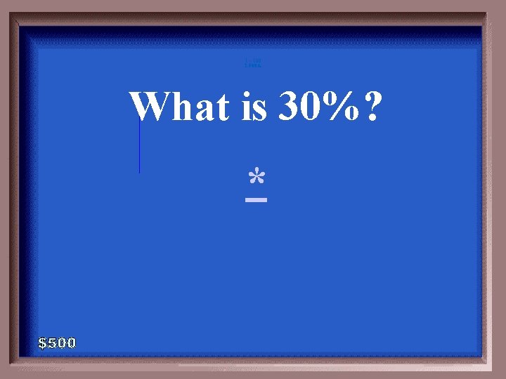 1 - 100 2 -500 A What is 30%? * 