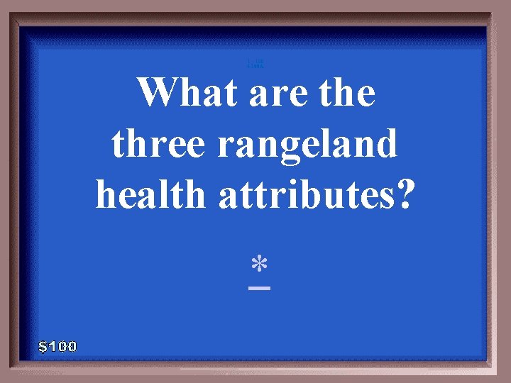 1 - 100 4 -100 A What are three rangeland health attributes? * 