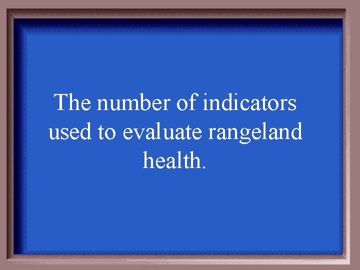 The number of indicators used to evaluate rangeland health. 