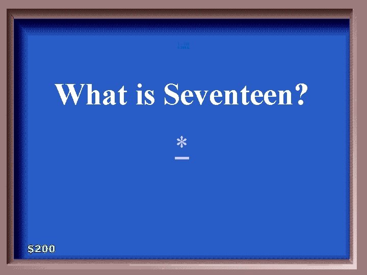 1 - 100 4 -200 A What is Seventeen? * 