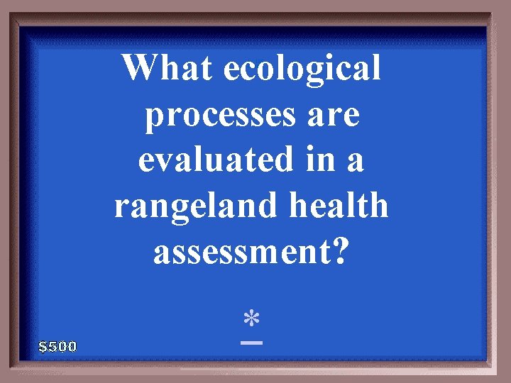 What ecological processes are evaluated in a rangeland health assessment? 1 - 100 4