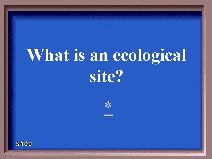 1 - 100 5 -100 A What is an ecological site? * 