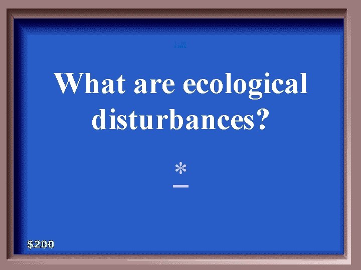 1 - 100 5 -200 A What are ecological disturbances? * 