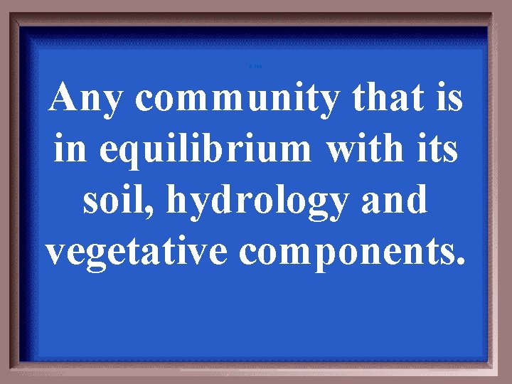 5 -300 Any community that is in equilibrium with its soil, hydrology and vegetative