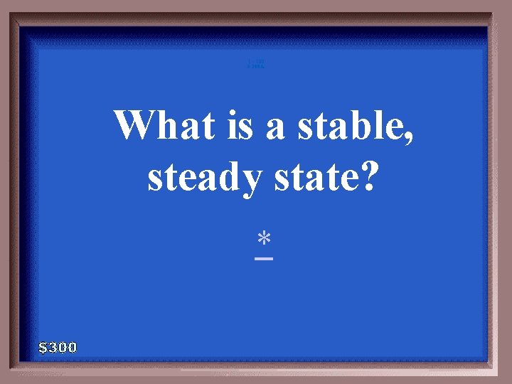 1 - 100 5 -300 A What is a stable, steady state? * 